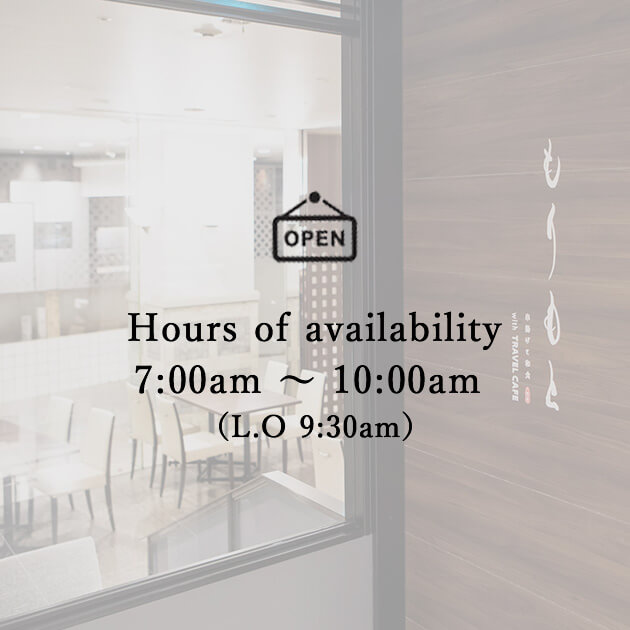 Hours of availability 7:00am ～ 10:00am （L.O 9:30am）